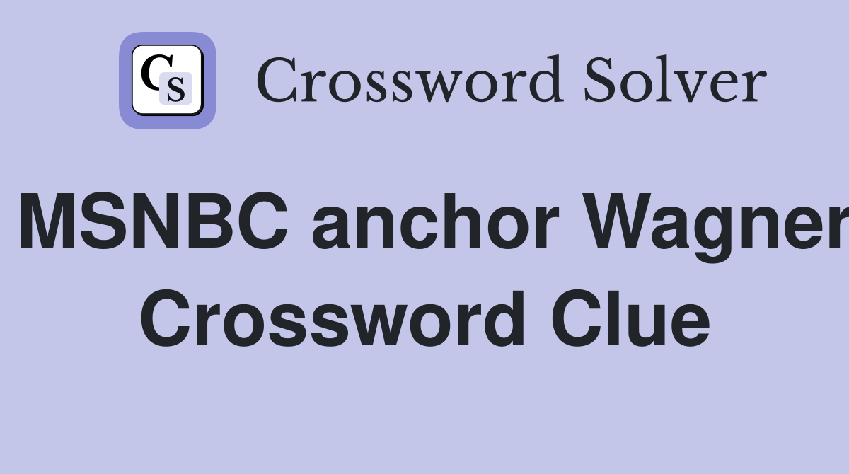 MSNBC anchor Wagner Crossword Clue