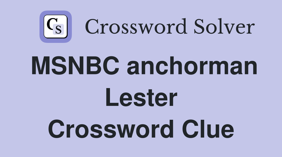 MSNBC anchorman Lester Crossword Clue