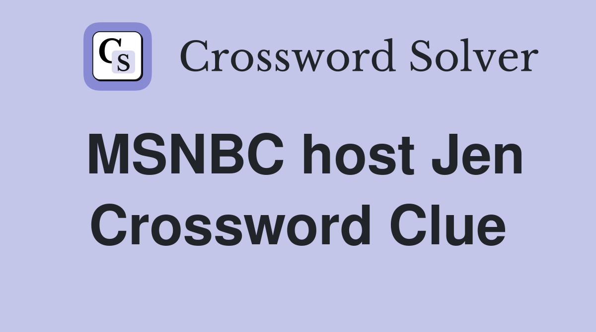 MSNBC host Jen Crossword Clue