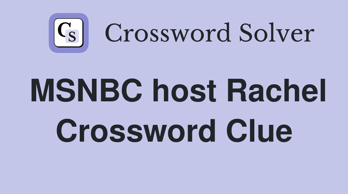MSNBC host Rachel Crossword Clue