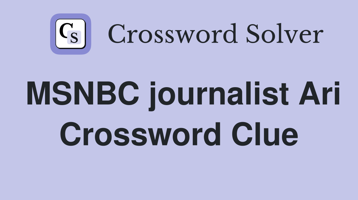 MSNBC journalist Ari Crossword Clue