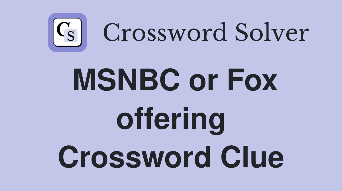 MSNBC or Fox offering Crossword Clue