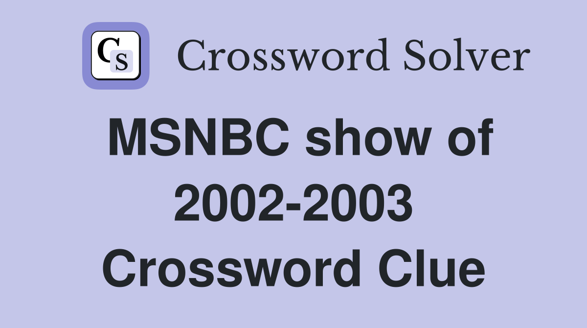 MSNBC show of 2002-2003 Crossword Clue