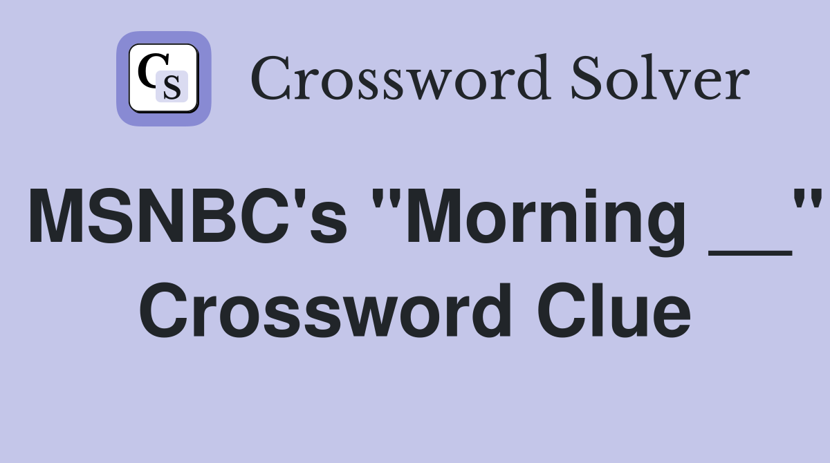 MSNBC's "Morning __" Crossword Clue