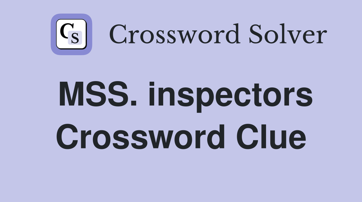 MSS. inspectors Crossword Clue