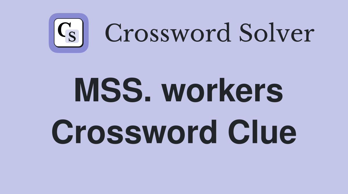MSS. workers Crossword Clue