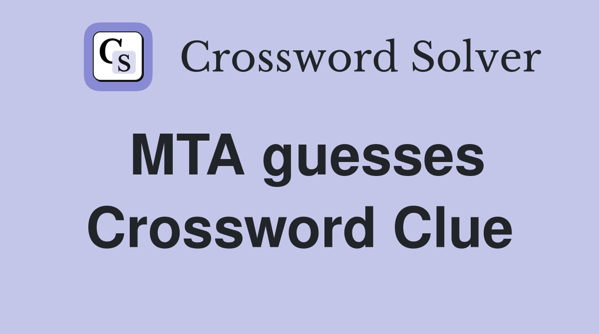 MTA guesses Crossword Clue