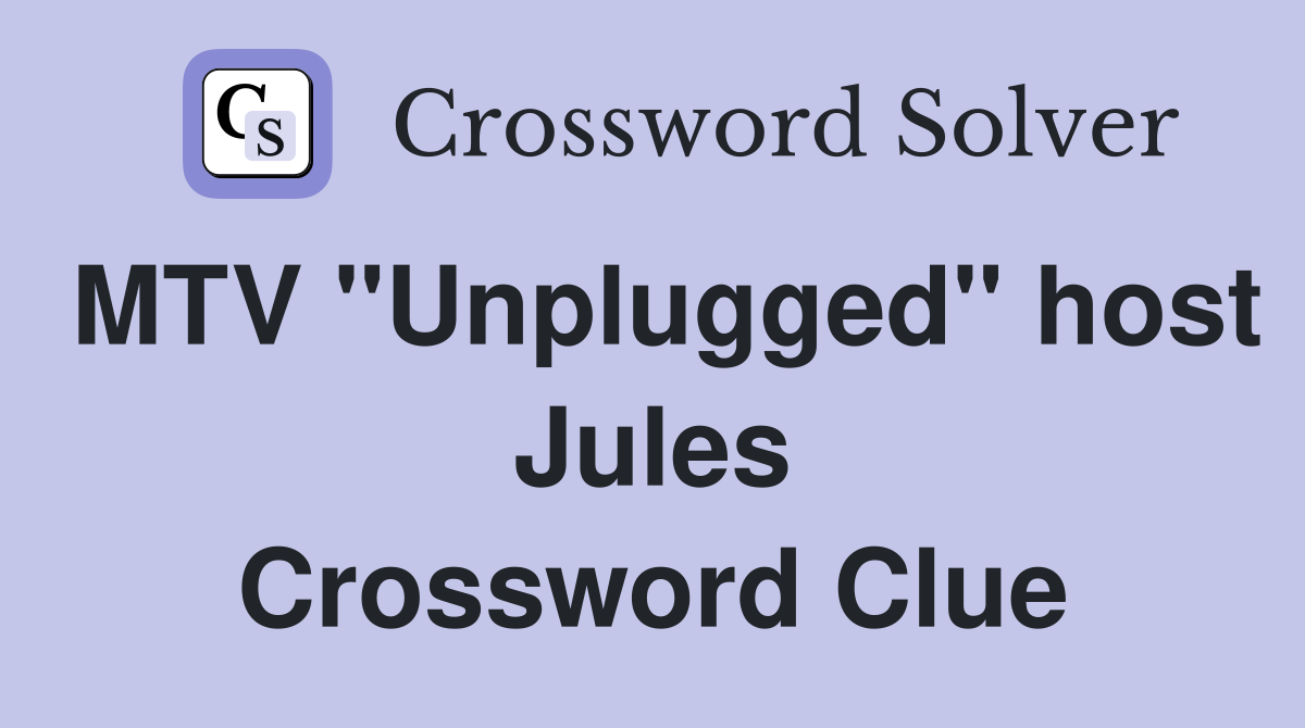 MTV "Unplugged" host Jules Crossword Clue