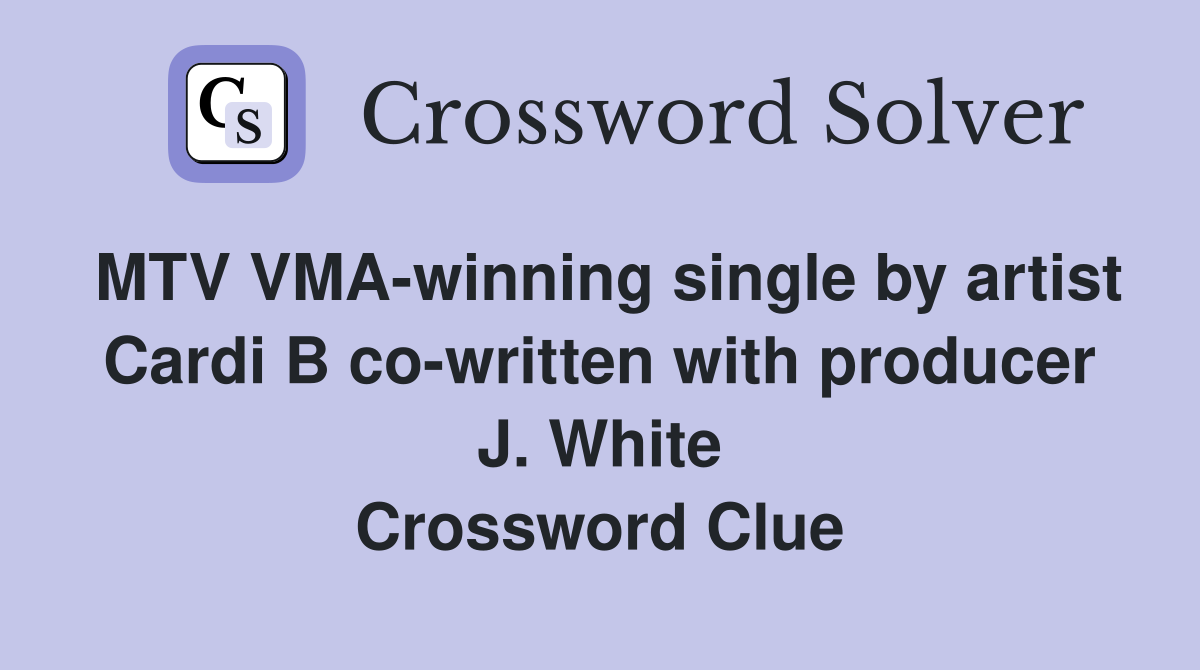 MTV VMA-winning single by artist Cardi B co-written with producer J. White Crossword Clue