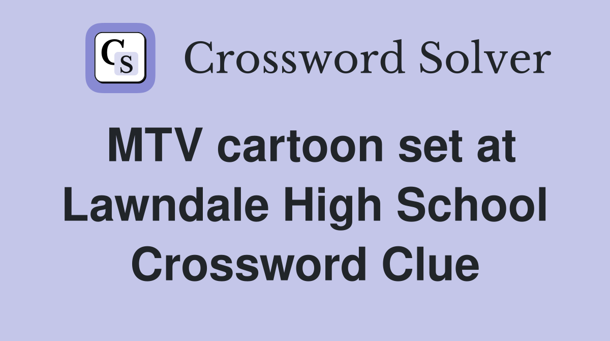 MTV cartoon set at Lawndale High School Crossword Clue