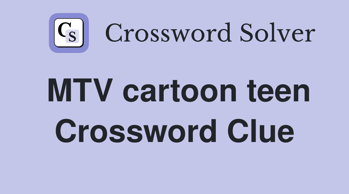 MTV cartoon teen Crossword Clue