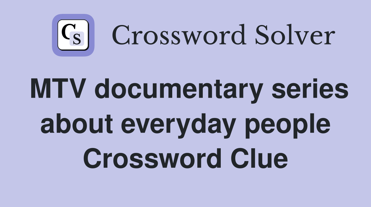 MTV documentary series about everyday people Crossword Clue