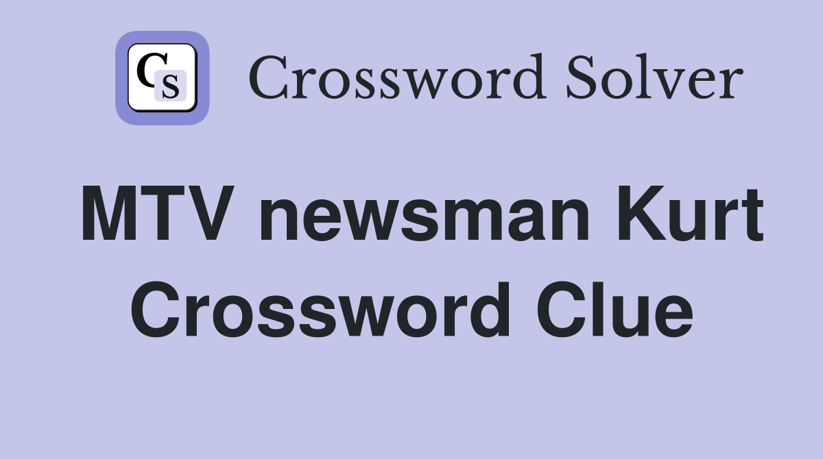 MTV newsman Kurt Crossword Clue