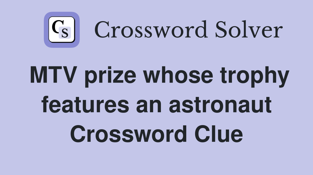 MTV prize whose trophy features an astronaut Crossword Clue