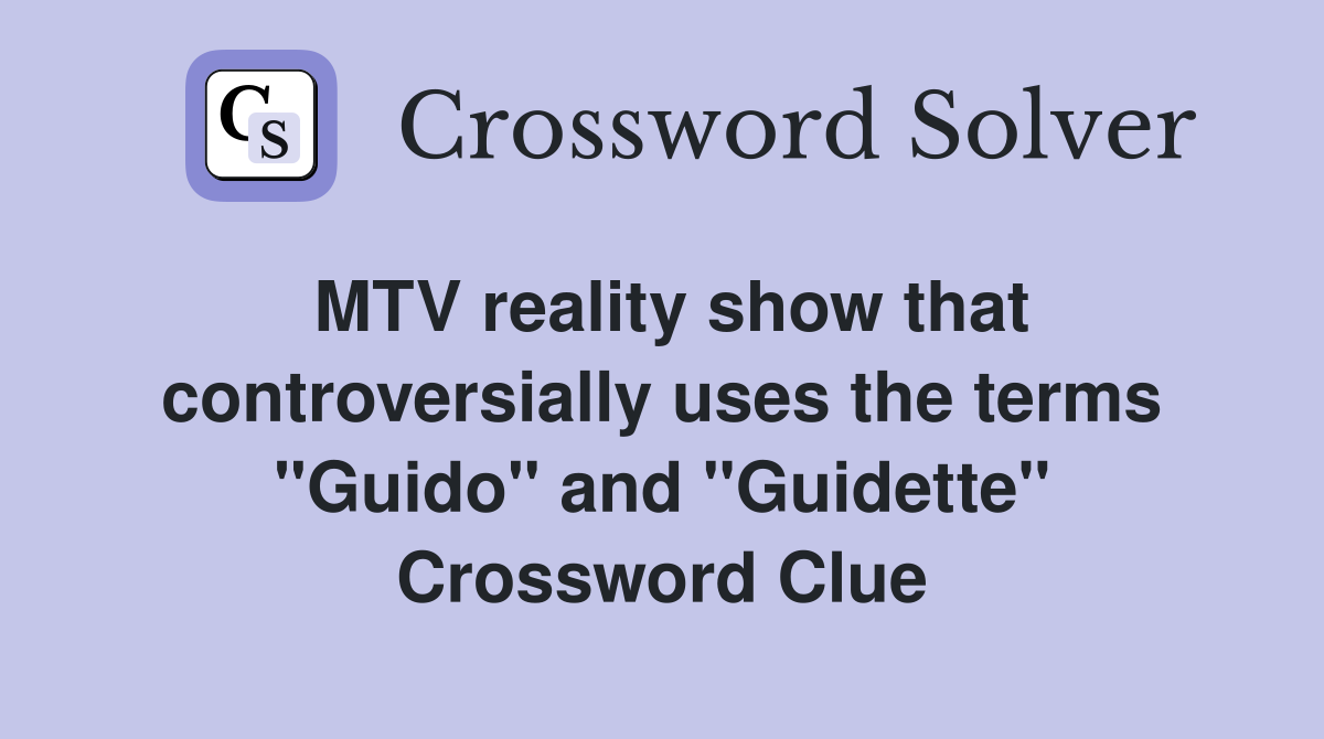 MTV reality show that controversially uses the terms "Guido" and "Guidette" Crossword Clue