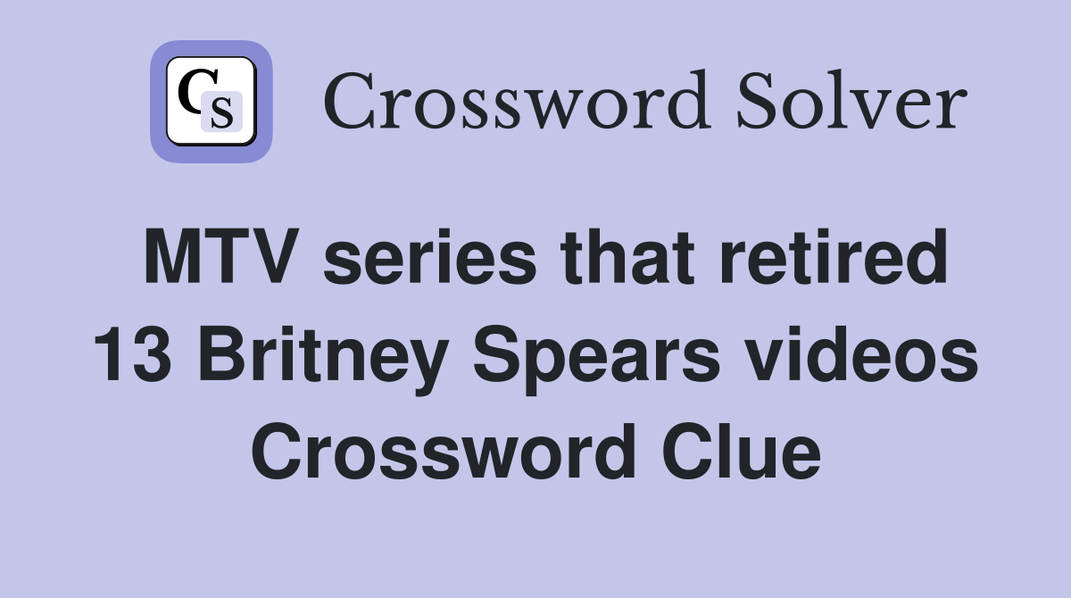 MTV series that retired 13 Britney Spears videos Crossword Clue