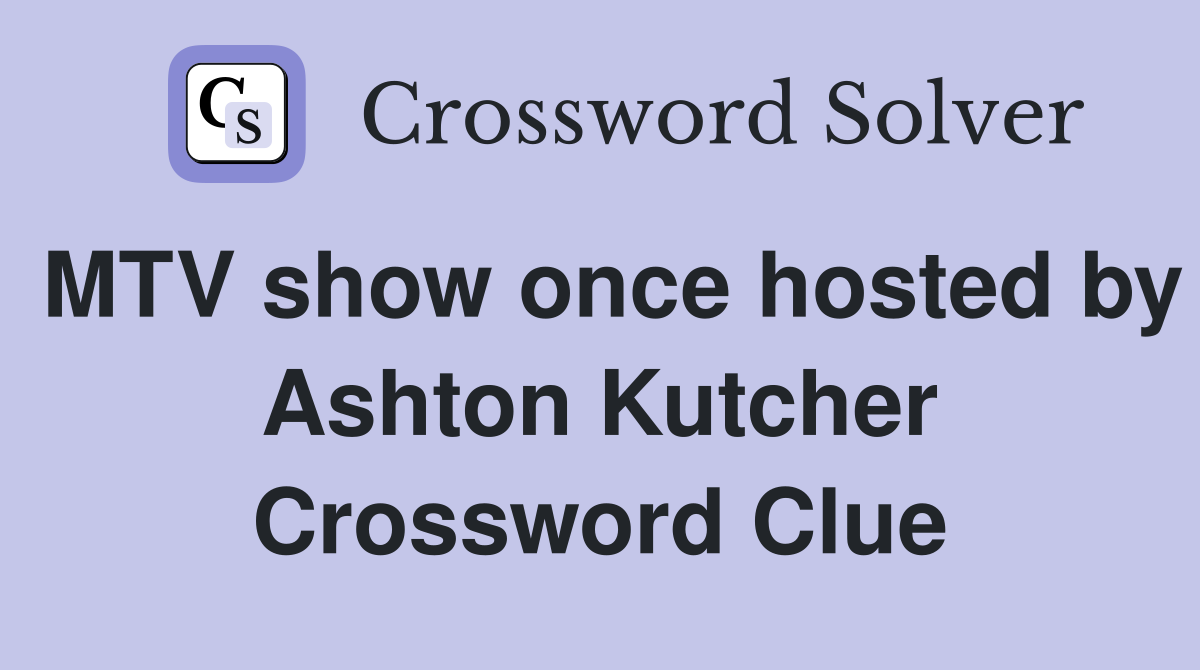 MTV show once hosted by Ashton Kutcher Crossword Clue