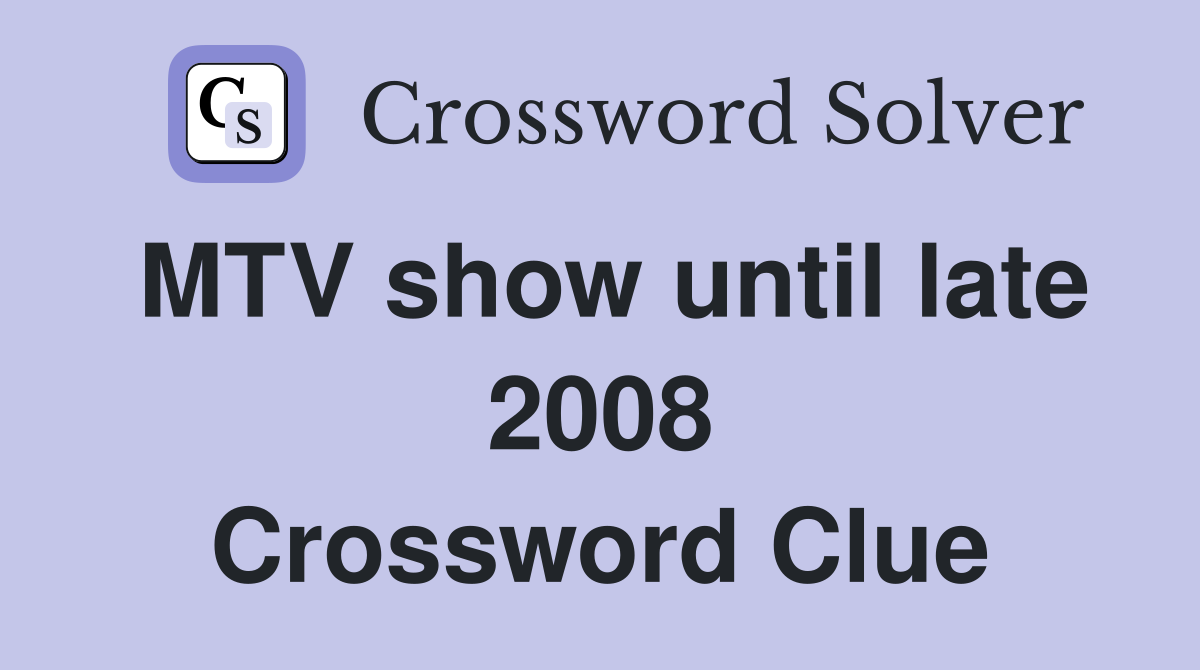 MTV show until late 2008 Crossword Clue