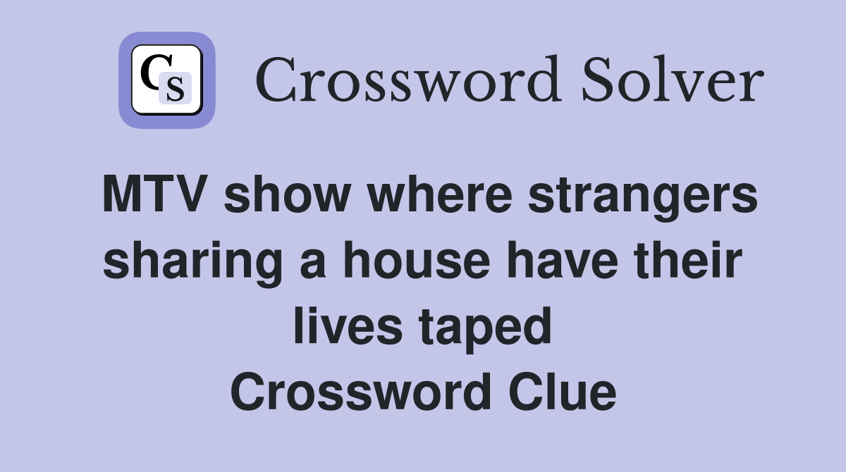 MTV show where strangers sharing a house have their lives taped Crossword Clue