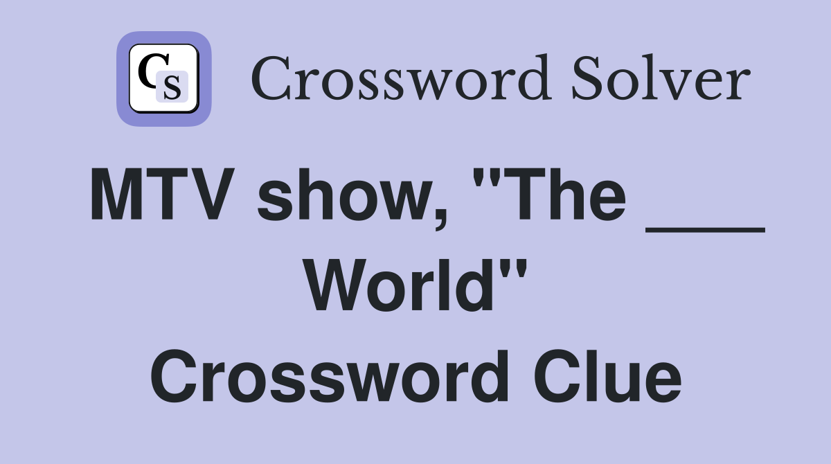 MTV show, "The ___ World" Crossword Clue