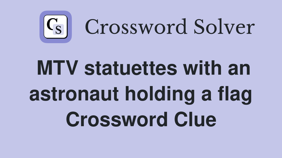 MTV statuettes with an astronaut holding a flag Crossword Clue