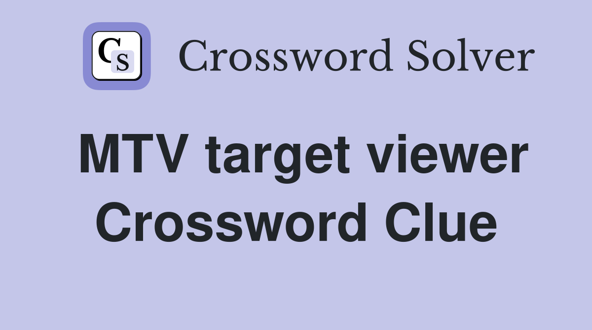 MTV target viewer Crossword Clue