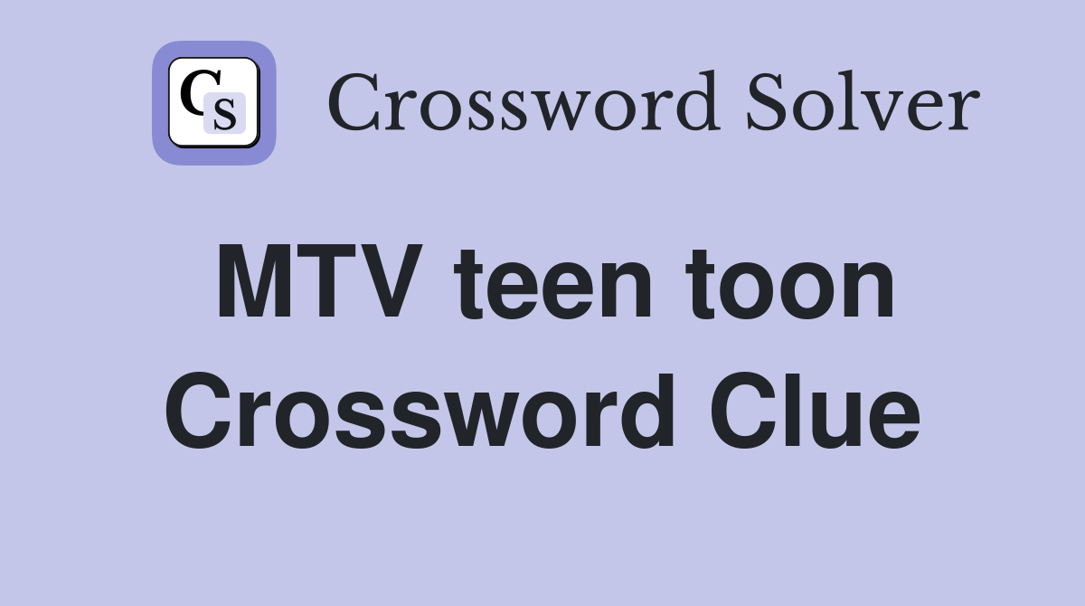 MTV teen toon Crossword Clue