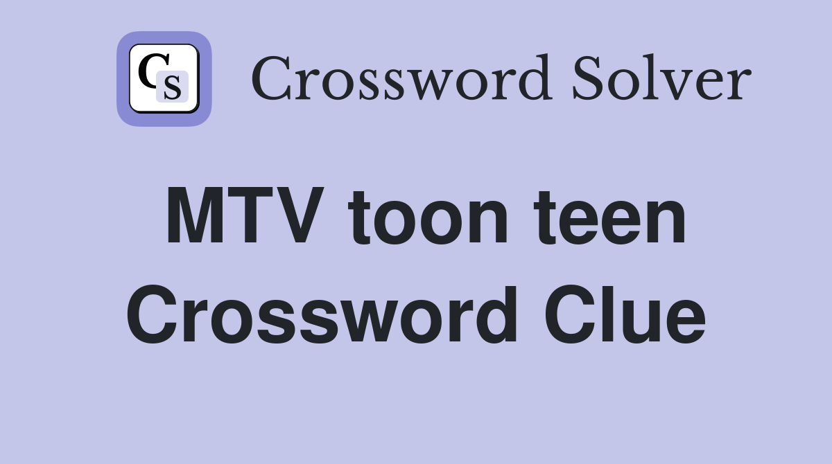 MTV toon teen Crossword Clue