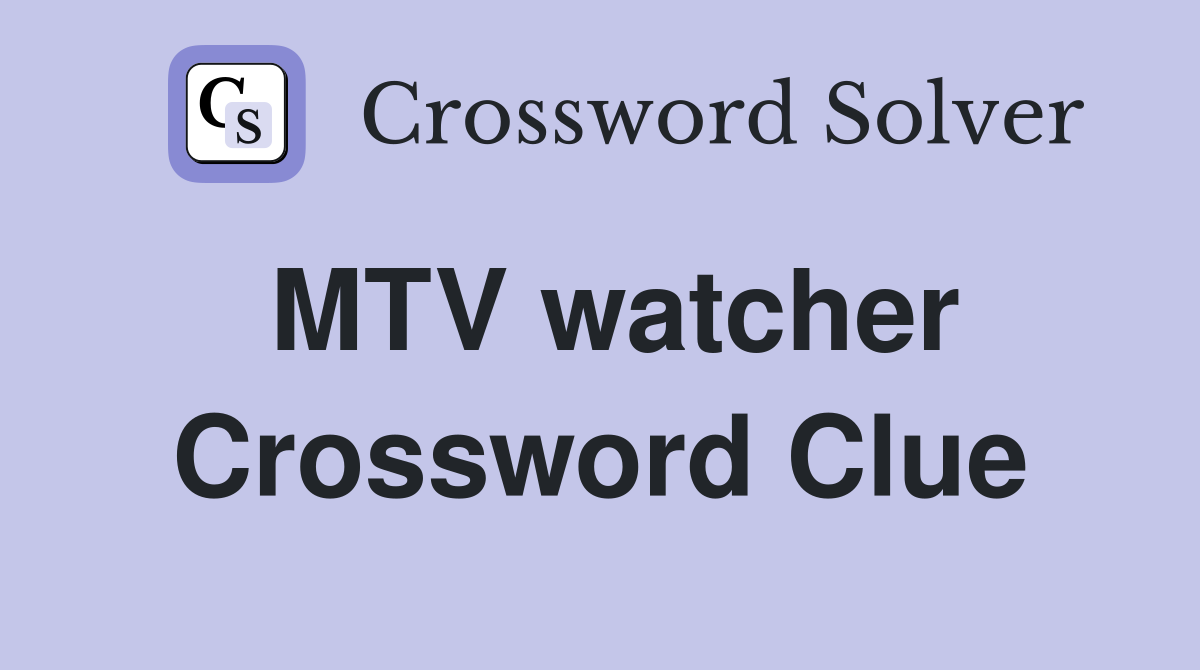MTV watcher Crossword Clue