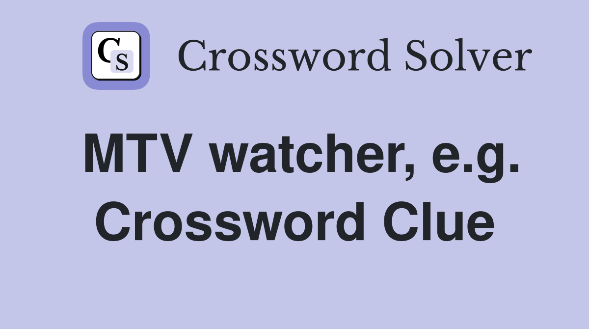 MTV watcher, e.g. Crossword Clue