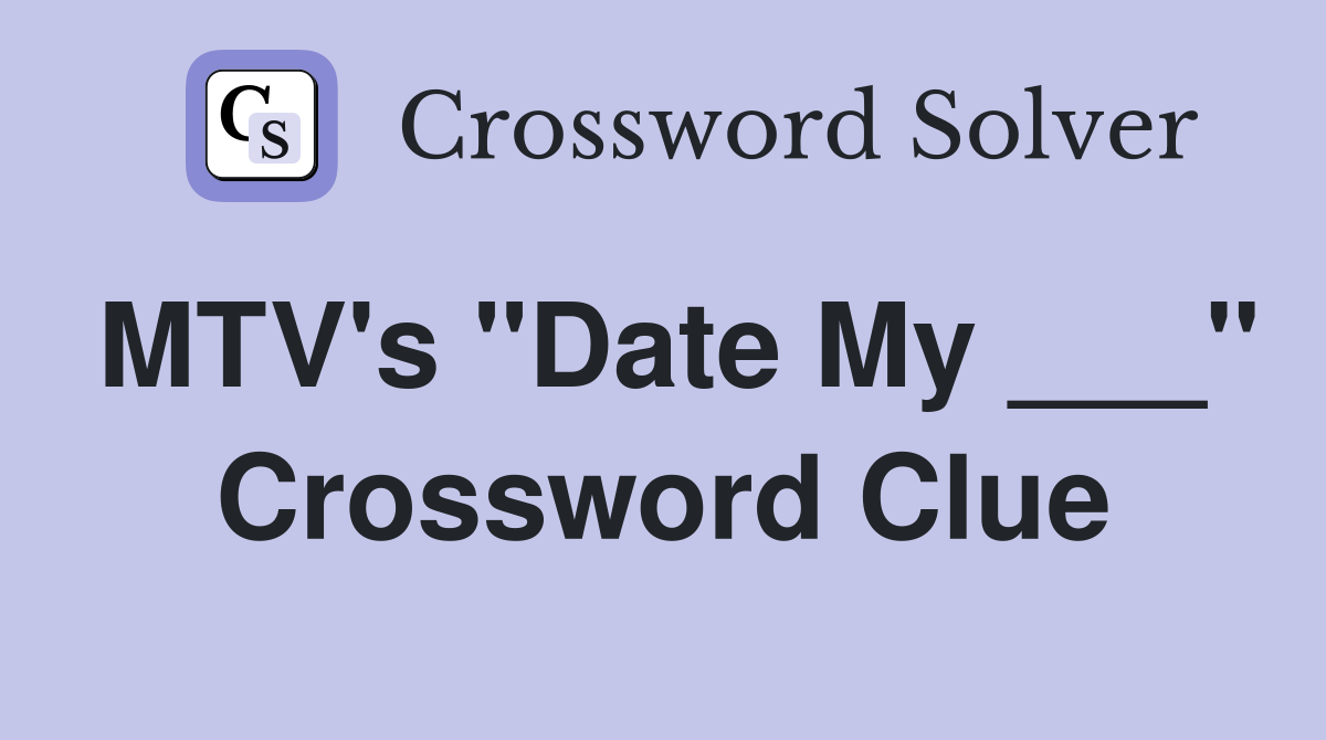 MTV's "Date My ___" Crossword Clue