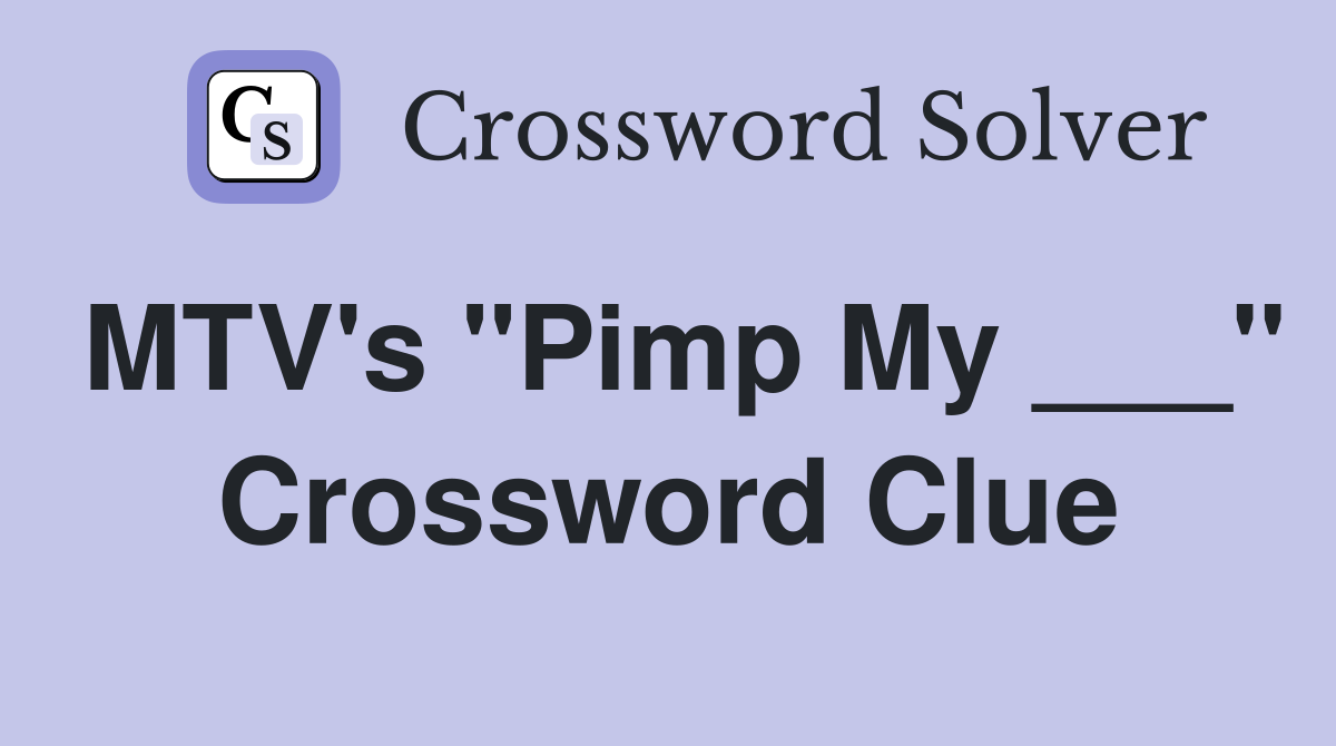 MTV's "Pimp My ___" Crossword Clue