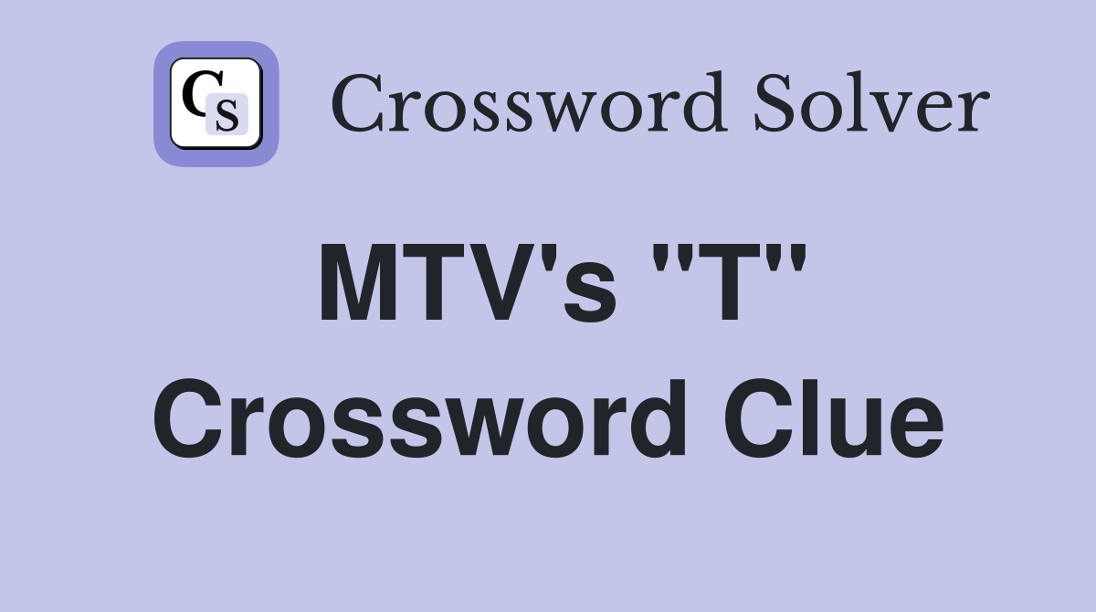 MTV's "T" Crossword Clue