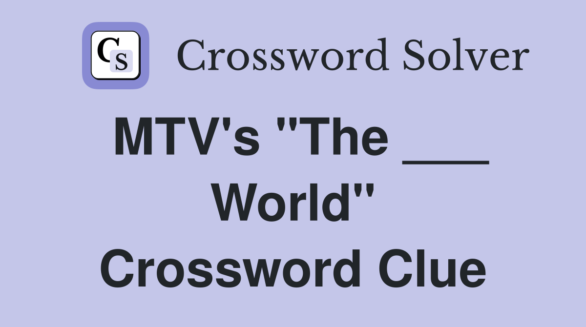 MTV's "The ___ World" Crossword Clue