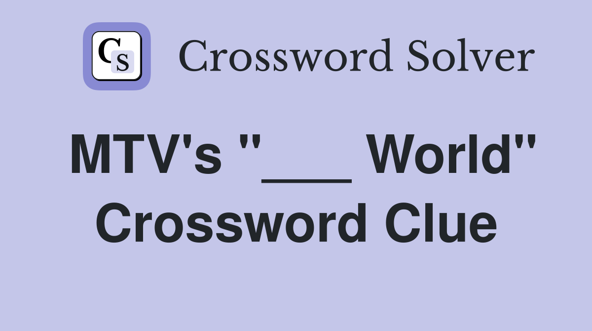 MTV's "___ World" Crossword Clue