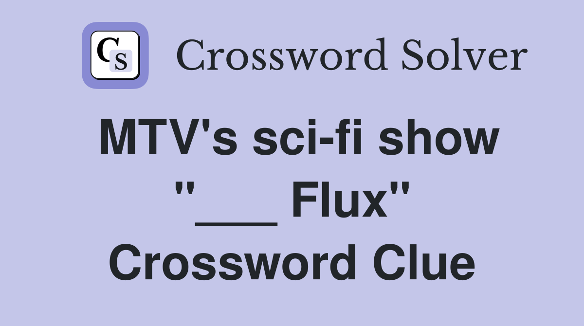 MTV's sci-fi show "___ Flux" Crossword Clue