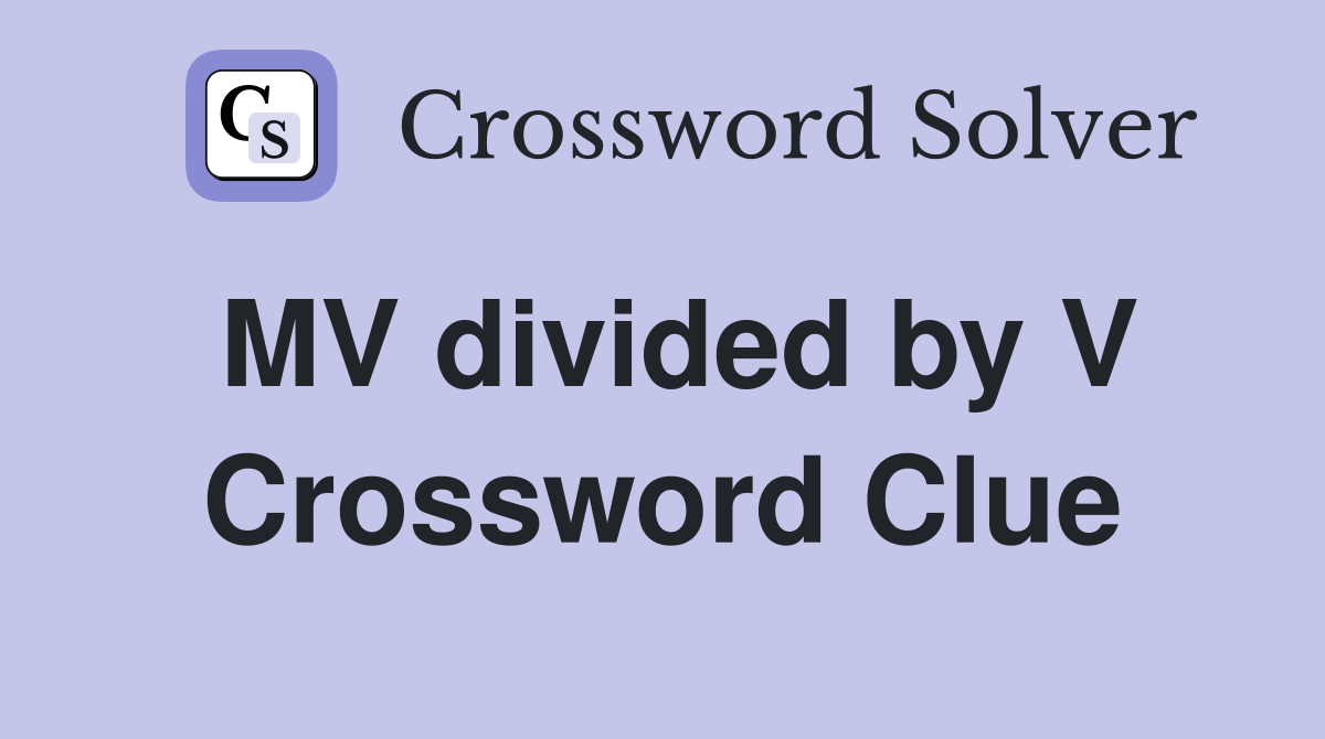 MV divided by V Crossword Clue