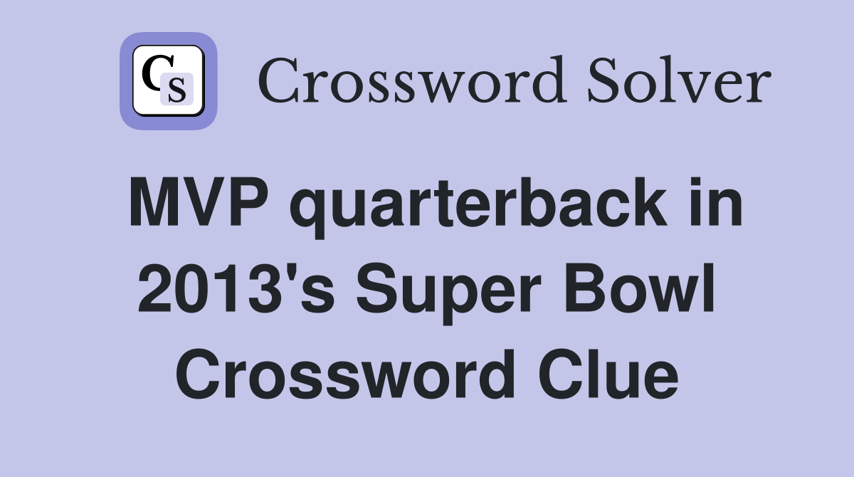 MVP quarterback in 2013's Super Bowl Crossword Clue