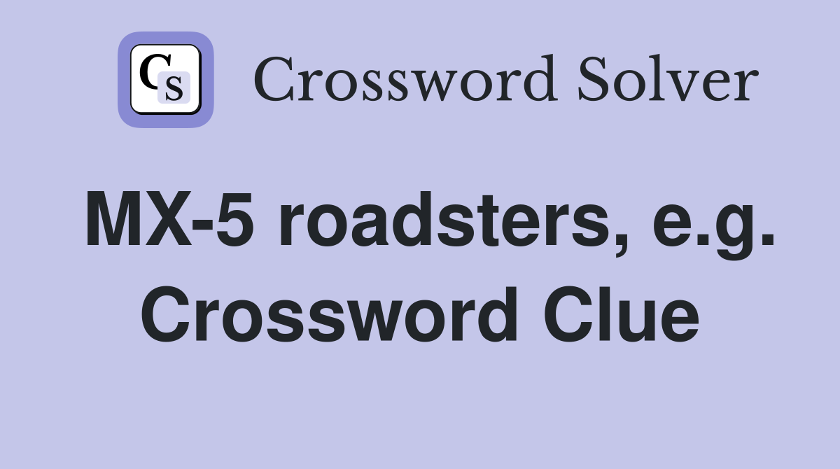 MX-5 roadsters, e.g. Crossword Clue