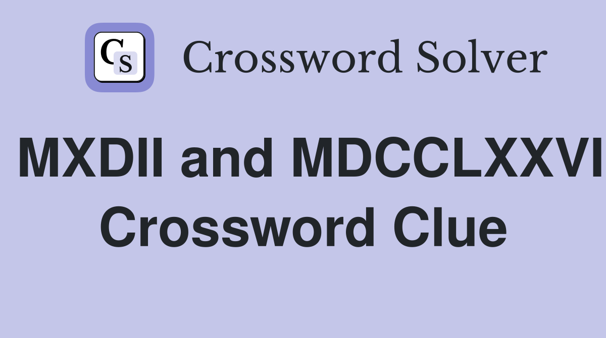MXDII and MDCCLXXVI Crossword Clue