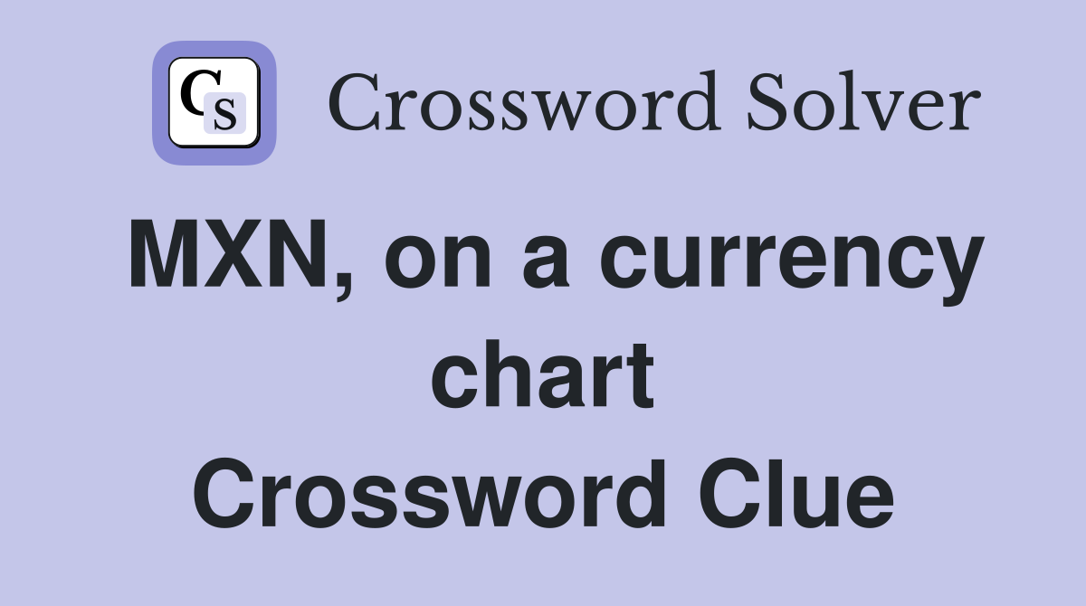 MXN, on a currency chart Crossword Clue