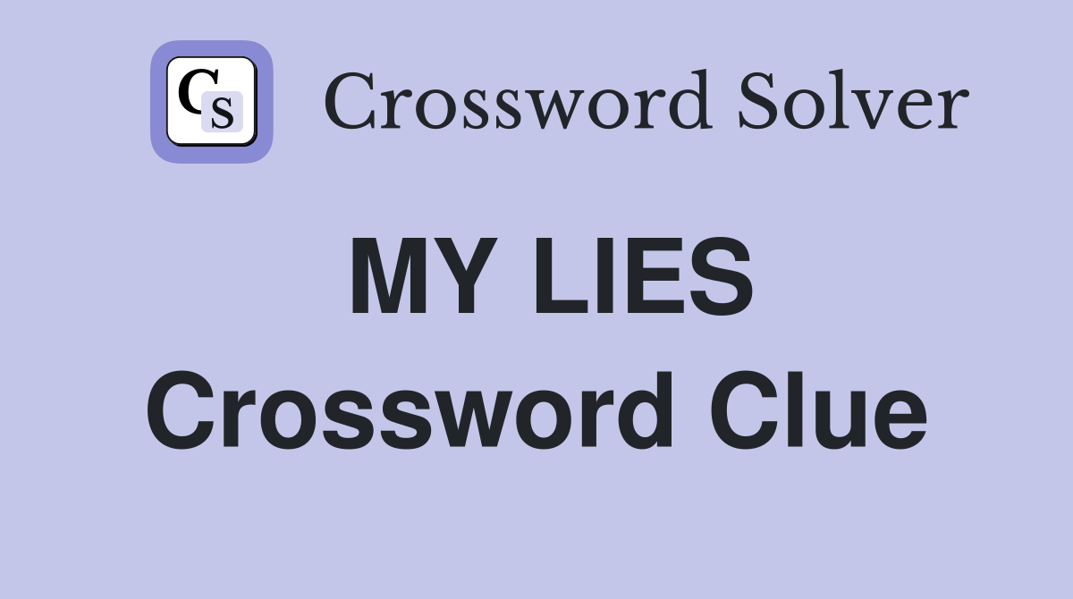 MY LIES Crossword Clue