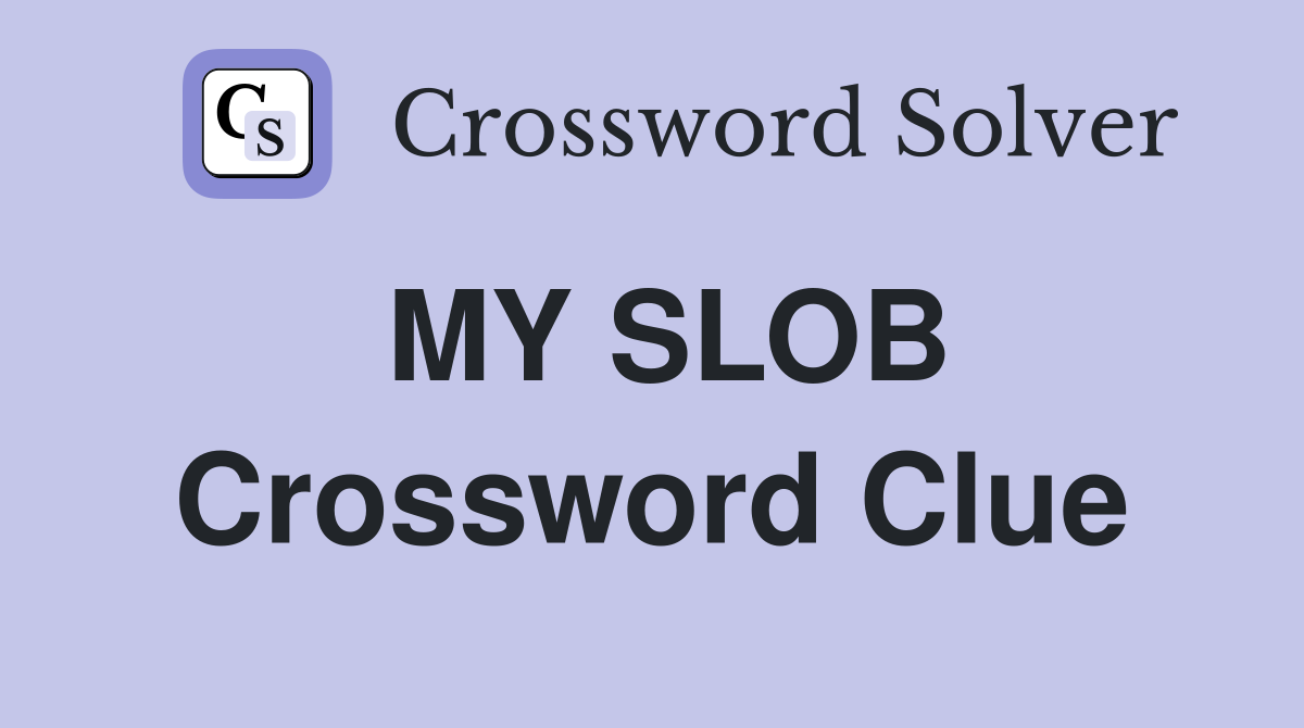 MY SLOB Crossword Clue