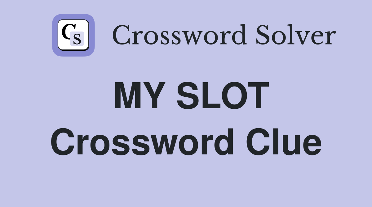 MY SLOT Crossword Clue