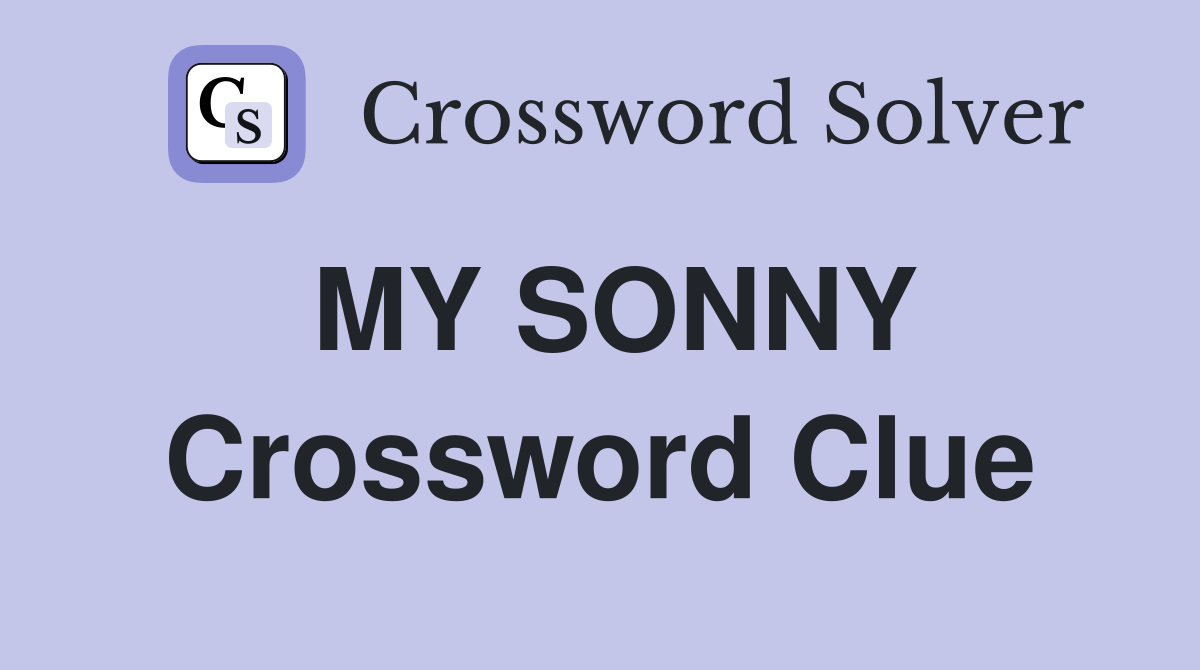 MY SONNY Crossword Clue