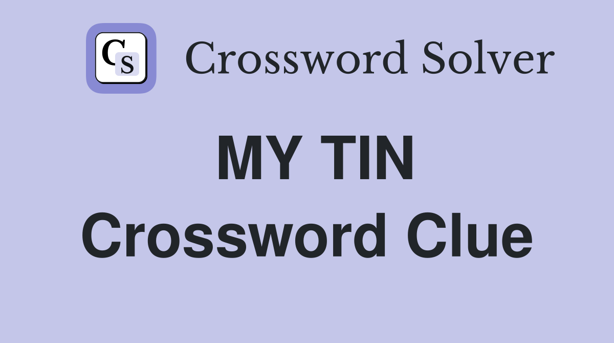 MY TIN Crossword Clue