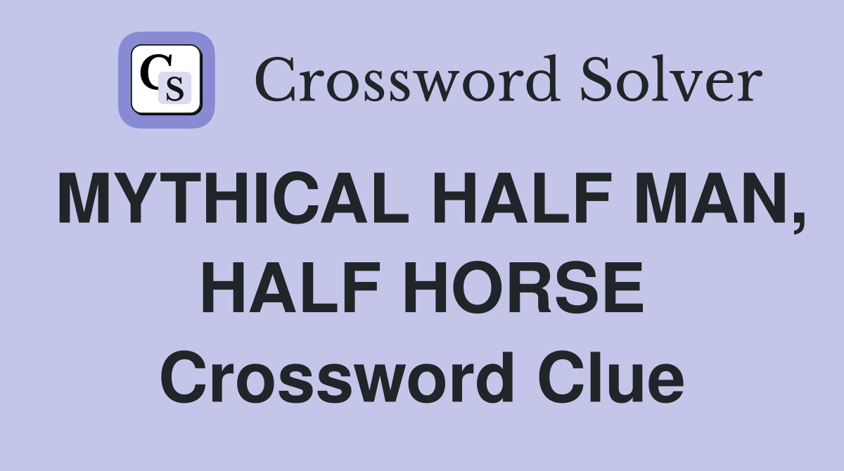 MYTHICAL HALF MAN, HALF HORSE Crossword Clue