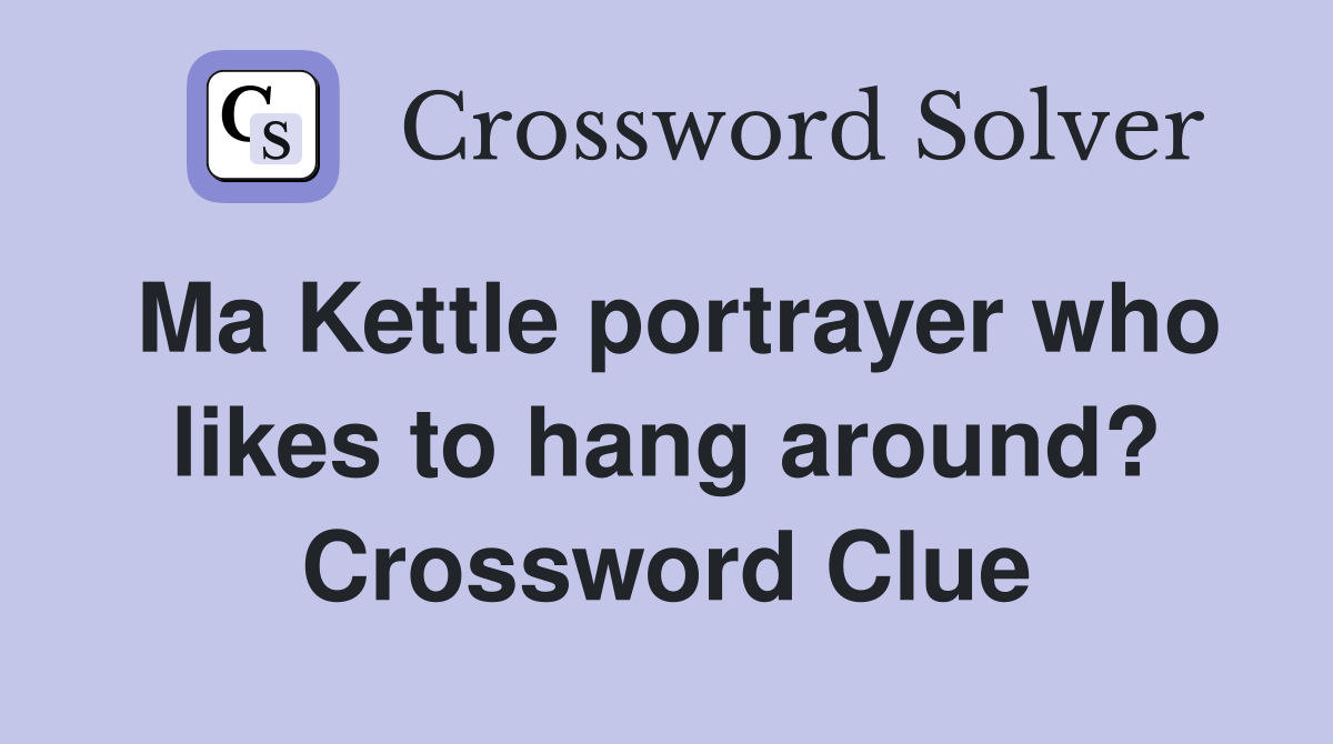 Ma Kettle portrayer who likes to hang around? Crossword Clue