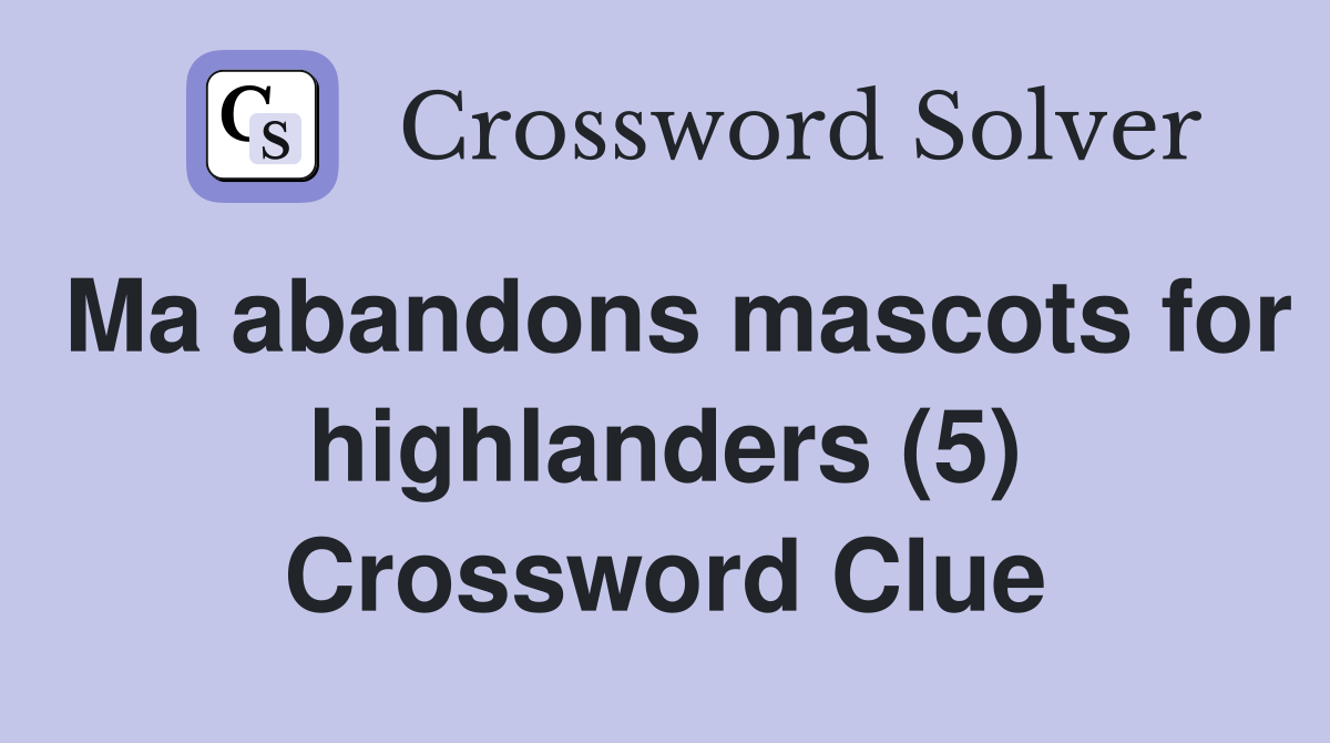 Ma abandons mascots for highlanders (5) Crossword Clue