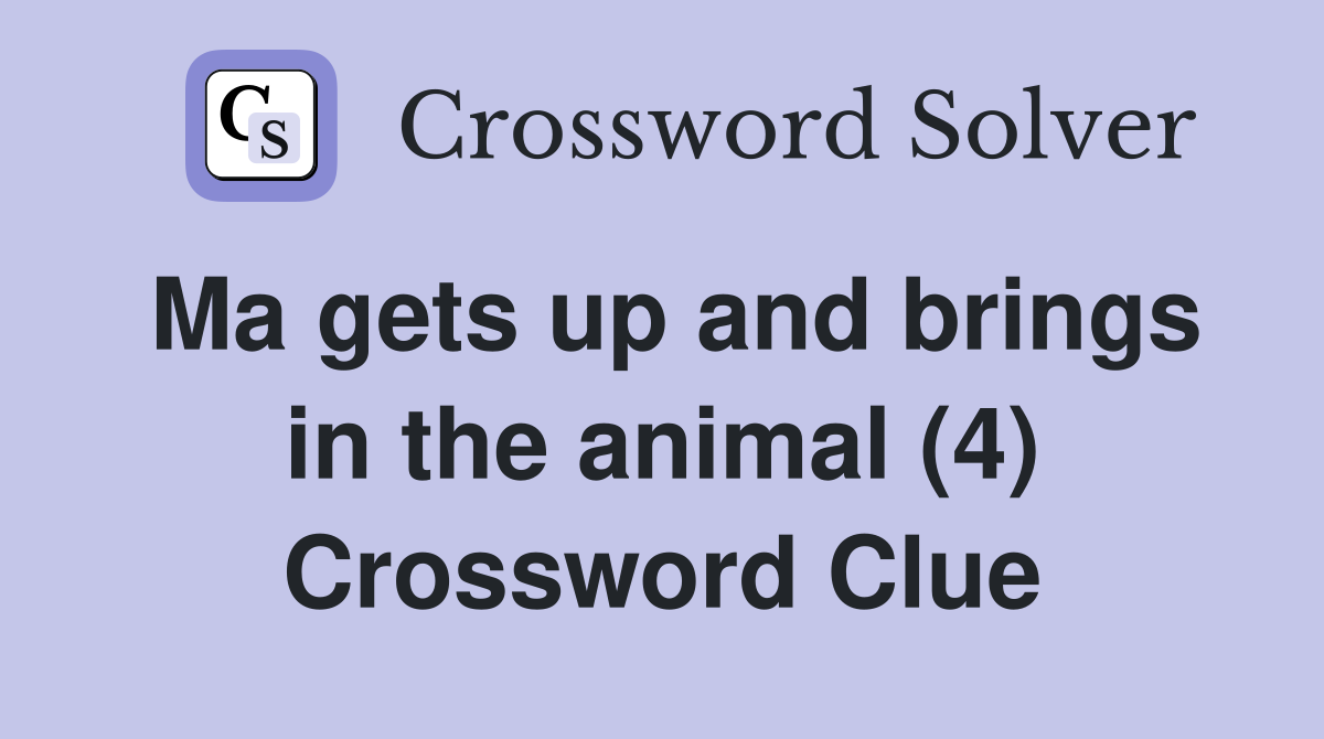 Ma gets up and brings in the animal (4) Crossword Clue